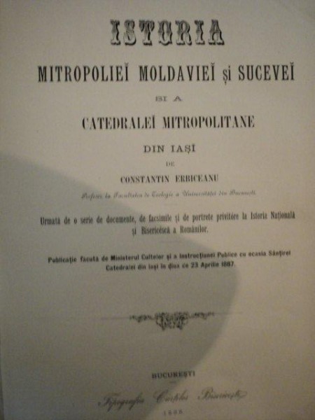 ISTORIA MITROPOLIEI MOLDAVIEI SI SUCEVEI SI A CATEDRALEI MITROPOLITANE DIN IASI- CONSTANTIN ERBICEANU, BUC. 1888