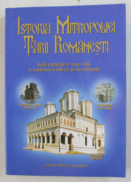 ISTORIA MITROPOLIEI TARII ROMANESTI  - STUDII PUBLICATE IN ANUL 1959 , LA IMPLINIREA A 600 DE ANII DE EXISTENTA , 2010