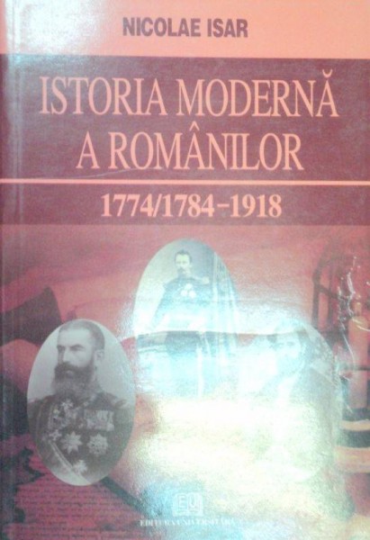 ISTORIA MODERNA A ROMANILOR 1774/1784-1918-NICOLAE ISAR  2006