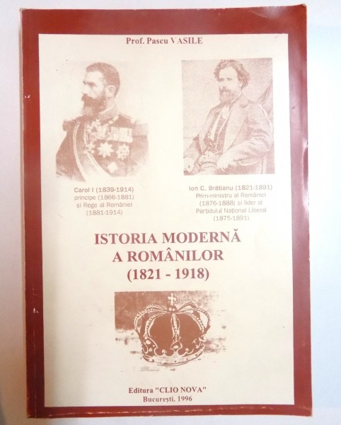 ISTORIA MODERNA A ROMANILOR ( 1821 - 1918 ) de PASCU VASILE , 1996