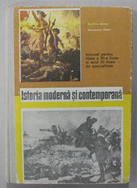 ISTORIA MODERNA SI CONTEMPORANA de DUMITRU ALMAS si ALEXANDRU VIANU , MANUAL PENTRU CLASA A - XI -A LICEU , 1971