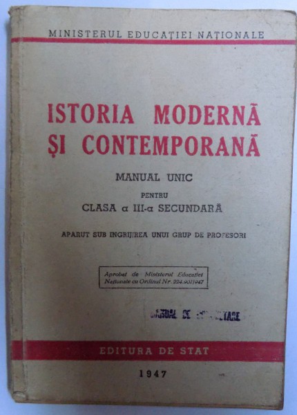 ISTORIA MODERNA SI CONTEMPORANA  - MANUAL UNIC PENTRU CLASA A III - A SECUNDARA aparuta sub ingrijirea unui grup de profesori , 1947