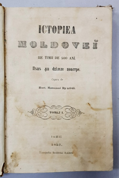 ISTORIA MOLDOVEI PE TIMP DE 500 ANI PANA IN ZILELE NOASTRE , scrisa de MANOLACHI DRAGHICI , VOLUMELE I - II , COLEGAT , 1857 , PRIMA EDITIE *