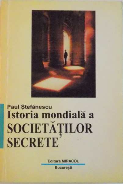 ISTORIA MONDIALA A SOCIETATILOR SECRETE de PAUL STEFANESCU, 1997 * PREZINTA URME DE UZURA