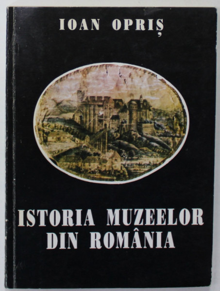 ISTORIA MUZEELOR DIN ROMANIA de IOAN OPRIS , 1994 , DEDICATIE *