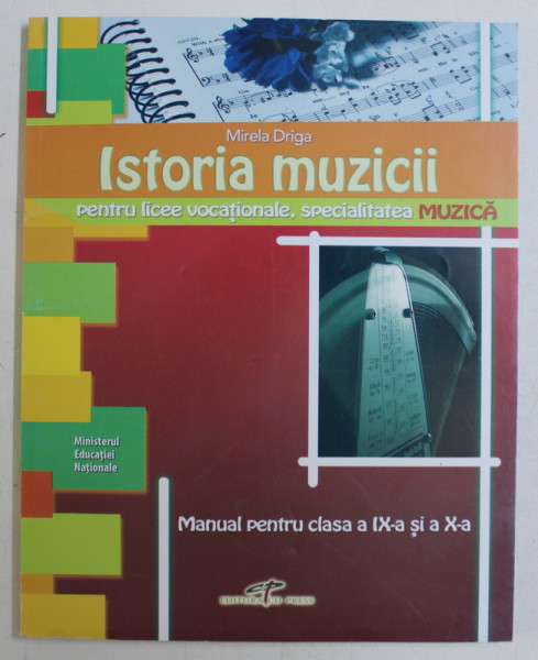 ISTORIA MUZICII PENTRU LICEE VOCATIONALE , SPECIALITATEA MUZICA , MANUAL PENTRU CLASA A IX -A SI A X- A de MIRELA DRIGA , 2006