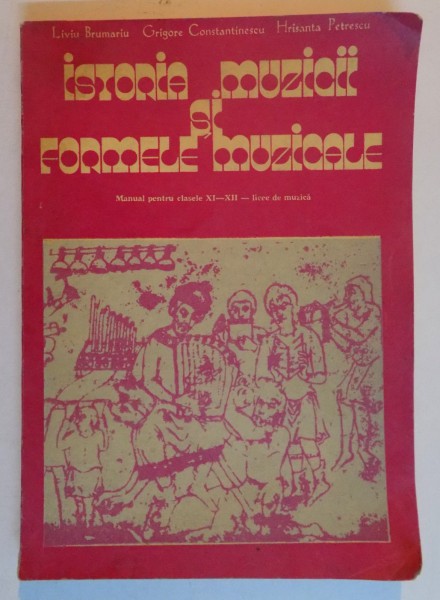 ISTORIA MUZICII SI FORMELE MUZICALE , MANUAL PENTRU CLASELE XI-XII , LICEE DE MUZICA de LIVIU BRUMARIU...HRISANTA PETRESCU , 1980