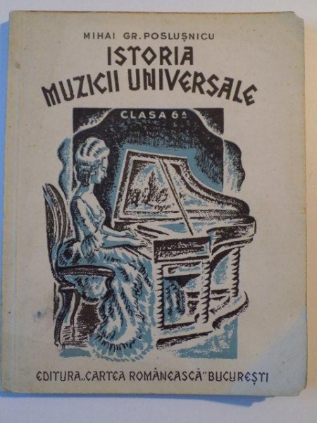ISTORIA MUZICII UNIVERSALE , CLASA VI - A  de MIHAI GR. POSLUSNICU , 1935