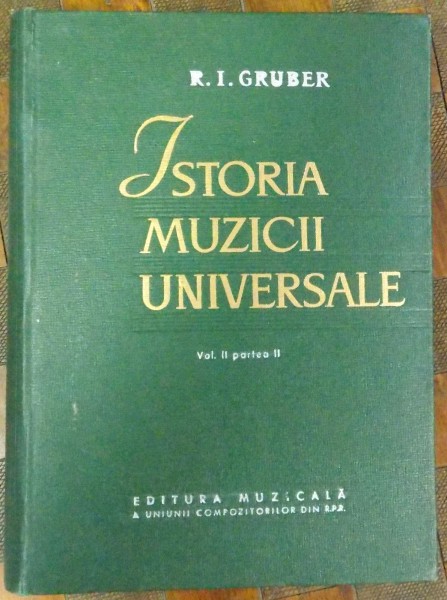 ISTORIA MUZICII UNIVERSALE  - R.I. GRUBER  VOL.II PARTEA II  1963