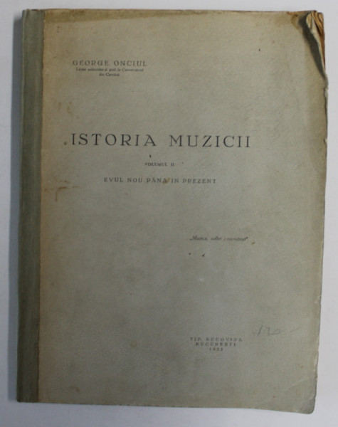 ISTORIA MUZICII , VOLUMUL II  : EVUL NOU PANA IN PREZENT de GEORGE ONCIUL , LECTOR LA CERNAUTI , 1933