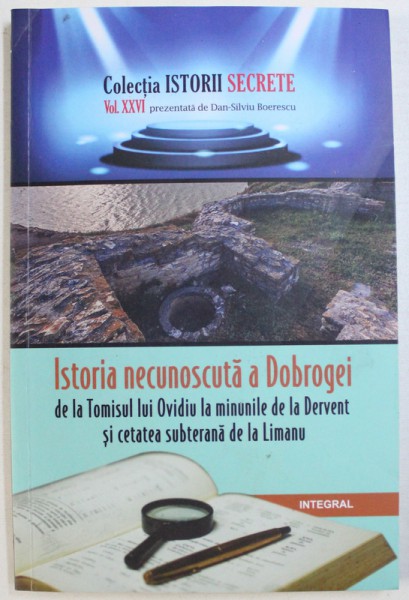 ISTORIA NECUNOSCUTA A DOBROGEI DE LA TOMISUL LUI OVIDIU LA MINUNILE DE LA DERVENT SI CETATEA SUBTERANA DE LA LIMANU de DAN-SILVIU BOERESCU , 2018