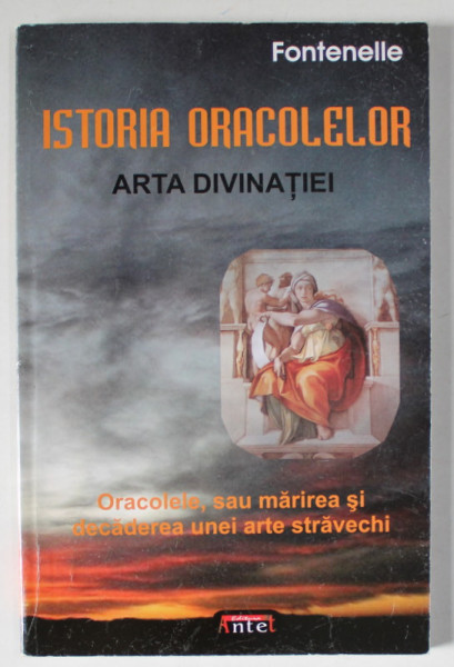 ISTORIA ORACOLELOR , ARTA DIVINATIEI de FONTENELLE , ORACOLELE , SAU MARIREA SI DECADEREA UNEI ARTE STRAVECHI , ANII  '2000