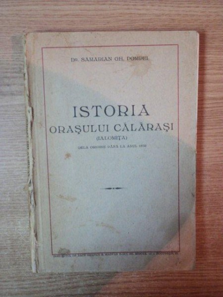 ISTORIA ORASULUI CALARASI , IALOMITA DELA ORIGINI PANA LA ANUL 1852 de SAMARIAN GH. POMPEI,Bucuresti 1931