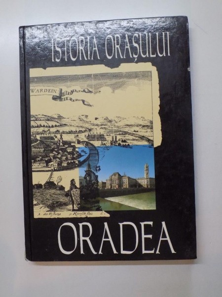 ISTORIA ORASULUI ORADEA de LIVIU BORCEA , GHEORGHE GORUN ... PAFKA ERNEST , 1995