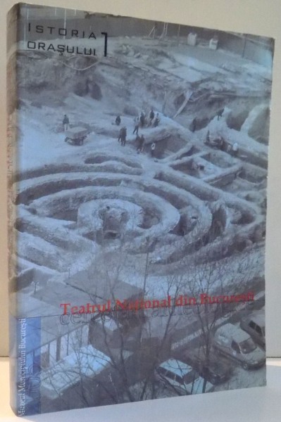 ISTORIA ORASULUI, TEATRUL NATIONAL DIN BUCURESTI, CERCETARI ARHEOLOGICE de GHEORGHE MANUCU-ADAMESTEANU...ANA MARIA VELTER , 2005