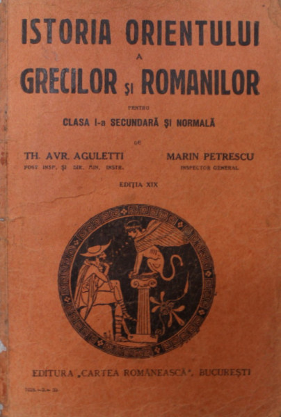 ISTORIA ORIENTULUI A GRECILOR SI ROMANILOR PENTRU CLASA I -A SECUNDARA SI NORMALA de TH. AVR. AGULETI si MARIN PETRESCU , 1933