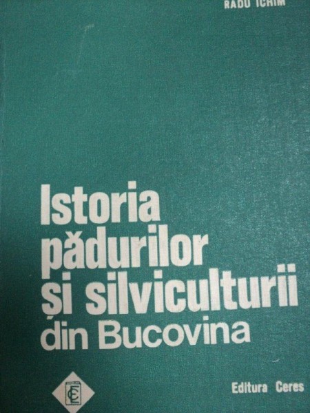 ISTORIA PADURILOR SI SILVICULTURII DIN BUCOVINA- RADU ICHIM