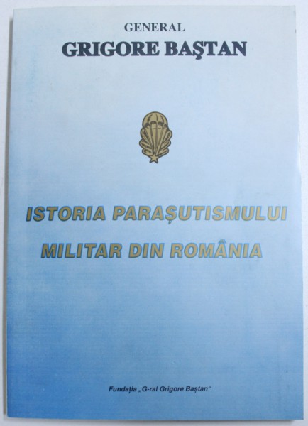 ISTORIA PARASUTISMULUI MILITAR DIN ROMANIA de GENERAL GRIGORE BASTAN , 1997 , DEDICATIE*