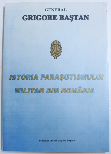 ISTORIA PARASUTISMULUI MILITAR DIN ROMANIA de GENERAL GRIGORE BASTAN , 1997 , DEDICATIE*