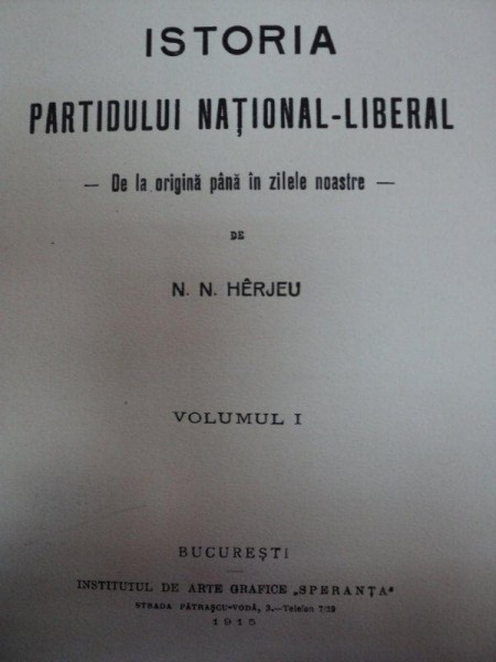 ISTORIA PARTIDELOR NATIONAL LIBERAL DE LA ORIGINI PANA IN ZILELE NOASTRE--N. HERJEU  -VOL.I  -BUC. 1915