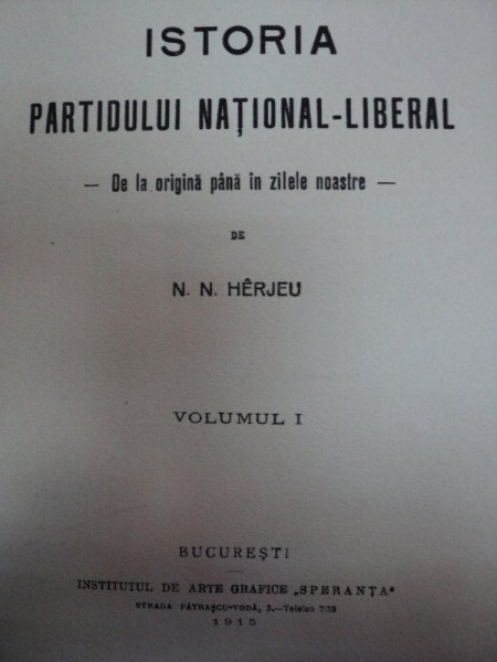 ISTORIA PARTIDELOR NATIONAL LIBERAL DE LA ORIGINI PANA IN ZILELE NOASTRE--N. HERJEU  -VOL.I  -BUC. 1915