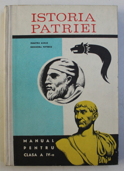 ISTORIA PATRIEI de DUMITRU ALMAS si ELEONORA FOTESCU , MANUAL PENTRU CLASA A IV -A , 1969