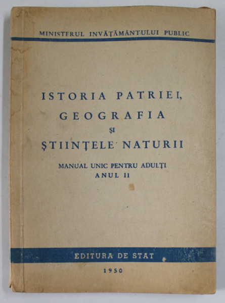 ISTORIA PATRIEI , GEOGRAFIA SI STIINTELE NATURII , MANUAL UNIC PENTRU ADULTI , ANUL II , 1950