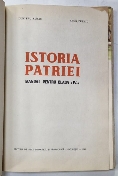 ISTORIA PATRIEI , MANUAL PENTRU CLASA A -IV-A de DUMITRU ALMAS si ARON PETRIC , ilustratii de NICHI POPESCU  , 1960