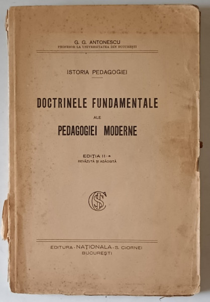 ISTORIA PEDAGOGIEI, DOCTRINELE FUNDAMENTALE ALE PEDAGOGIEI MODERNE de G.G. ANTONESCU  EDITIA A II A , DEFECTE COTOR