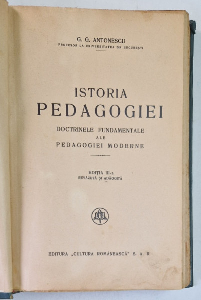 ISTORIA PEDAGOGIEI. DOCTRINELE FUNDAMENTALE ALE PEDAGOGIEI MODERNE de G.G. ANTONESCU, EDITIA A III-A