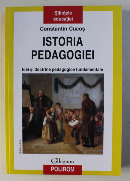 ISTORIA PEDAGOGIEI : IDEI SI DOCTRINE PEDAGOGICE FUNDAMENTALE ED. a - II - a REVAZUTA SI ADAUGITA de CONSTANTIN CUCOS , 2017