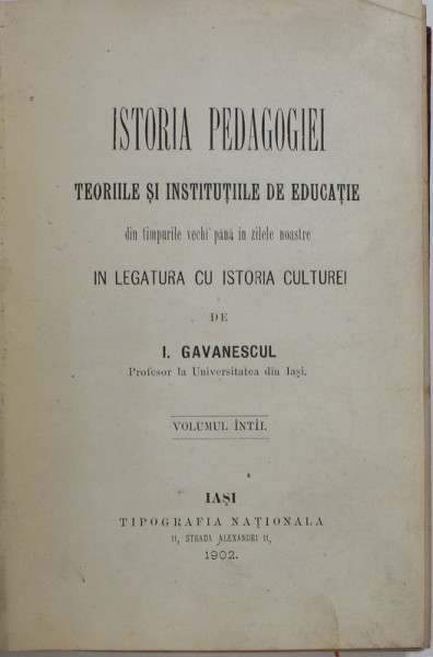 ISTORIA PEDAGOGIEI - TEORIILE SI INSTITUTIILE DE EDUCATIE ...de I. GAVANESCUL , VOLUMUL INTAI , 1902