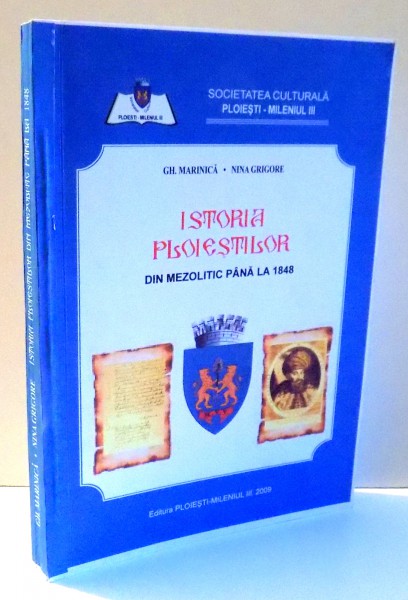 ISTORIA PLOIESTILOR DIN MEZOLITIC PANA LA 1848 de GH. MARINICA, NINA GRIGORE , 2009