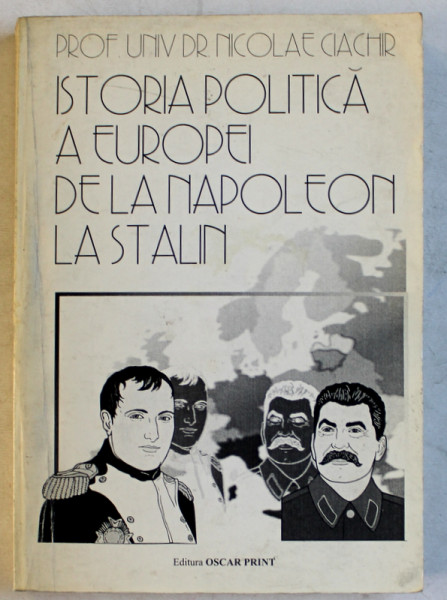 ISTORIA POLITICA A EUROPEI DE LA NAPOLEON LA STALIN de NICOLAE CIACHIR , 1997 * COTOR LIPIT CU SCOTCH
