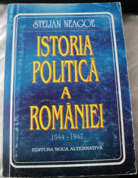 ISTORIA POLITICA A ROMANIEI 1944-1947-STELIAN NEAGOE,BUCURESTI 1996