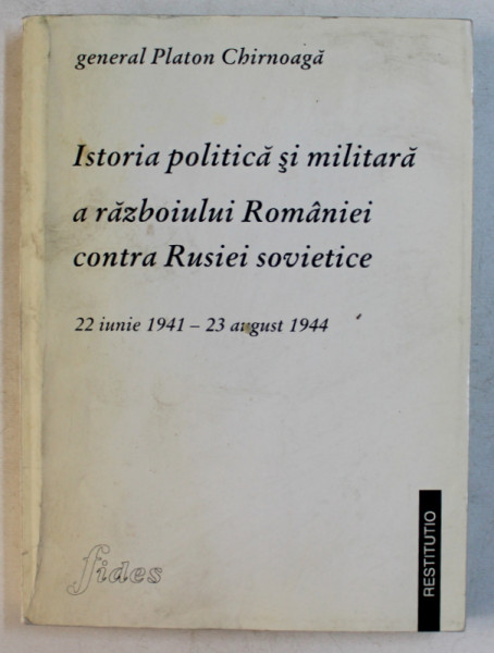 ISTORIA POLITICA SI MILITARA A RAZBOIULUI ROMANIEI CONTRA RUSIEI SOVIETICE  22 IUNIE 1941 - 23 AUGUST 1944 de  general PLATON CHIRNOAGA ,  1997