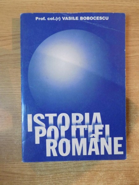 ISTORIA POLITIEI ROMANE de VASILE BOBOCESCU , 2000