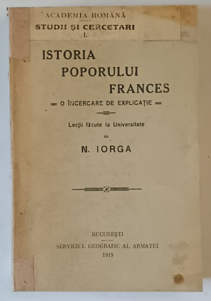 ISTORIA POPORULUI FRANCES , O INCERCARE DE EXPLICATIE de N. IORGA , Bucuresti 1919