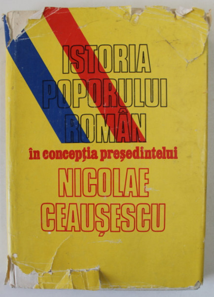 ISTORIA POPORULUI ROMAN IN CONCEPTIA PRESEDINTELUI NICOLAE CEAUSESCU , 1988