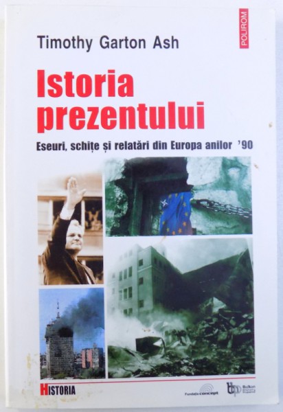 ISTORIA PREZENTULUI  -ESEURI , SCHITE SI RELATARI DIN EUROPA ANILOR ' 90 de TIMOTHY GARTON ASH , 2002