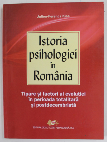ISTORIA PSIHOLOGIEI IN ROMANIA , TIPARE SI FACTORI AI EVOLUTIEI ...de JULIEN - FERENCZ KISS , 2013
