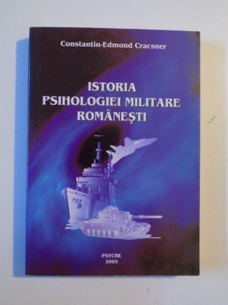 ISTORIA PSIHOLOGIEI MILITARE ROMANESTI de CONSTANTIN - EDMOND CRACSNER , 2005