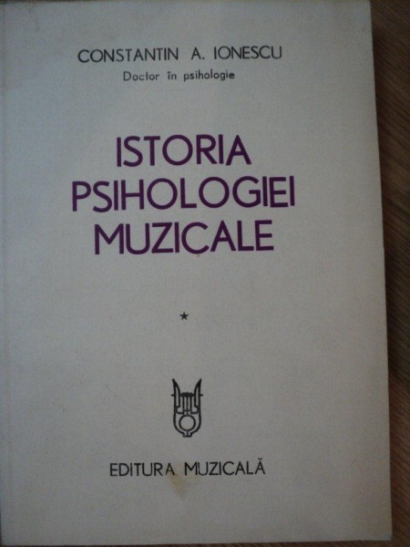ISTORIA PSIHOLOGIEI MUZICALE , VOL I de CONSTANTIN A. IONESCU , 1982