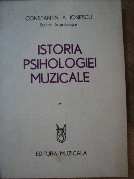 ISTORIA PSIHOLOGIEI MUZICALE , VOL I de CONSTANTIN A. IONESCU , 1982, DEDICATIE*