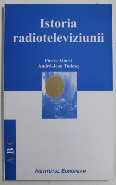 ISTORIA RADIOTELEVIZIUNII de PIERRE ALBERT si ANDRE- JEAN TUDESQ , 2003