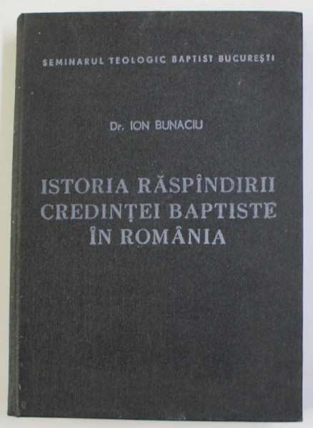 ISTORIA RASPANDIRII CREDINTEI BAPTISTE IN ROMANIA de ION BUNACIU , 1981