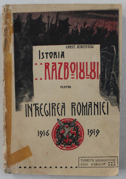 ISTORIA RAZBOIULUI PENTRU INTREGIREA ROMANIEI , 1916 - 1919 de CONSTANTIN KIRITESCU , EDITIA I , VOLUMUL 1 , 1922 - 1923