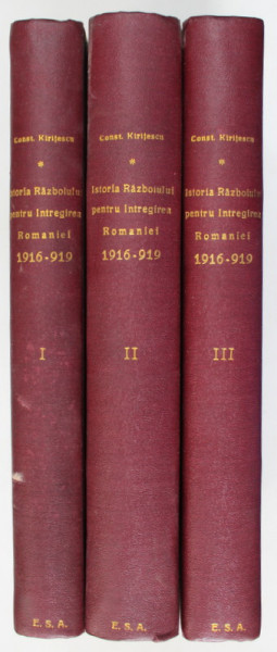 ISTORIA RAZBOIULUI PENTRU INTREGIREA ROMANIEI 1916-1919 de CONSTANTIN KIRITESCU ,VOLUMELE I-III ,EDITIA A-II-A ,REFACUTA IN INTREGIME SI MULT ADAUGITA , 1925