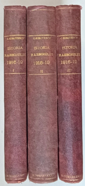 ISTORIA RAZBOIULUI PENTRU INTREGIREA ROMANIEI 1916-1919 de CONSTANTIN KIRITESCU ,VOLUMELE I-III ,EDITIA A-II-A ,REFACUTA IN INTREGIME SI MULT ADAUGITA , 1925