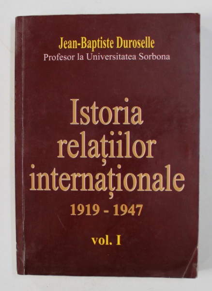 ISTORIA RELATIILOR INTERNATIONALE ( 1919 - 1947 ) , VOLUMUL I de JEAN - BAPTISTE DUROSELLE , 2006